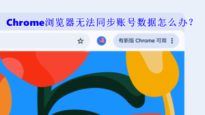 Chrome 账号无法同步？登录与缓存清理操作方法